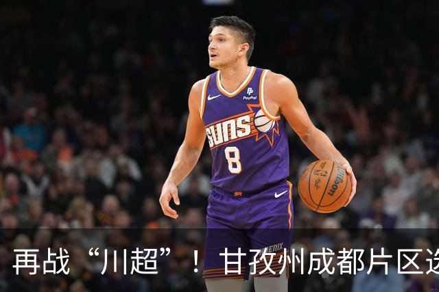 再战“川超”！甘孜州成都片区选拔开选
