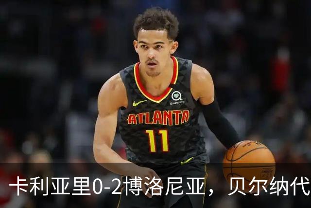 卡利亚里0-2博洛尼亚，贝尔纳代斯基点射建功，卡萨莱破门
