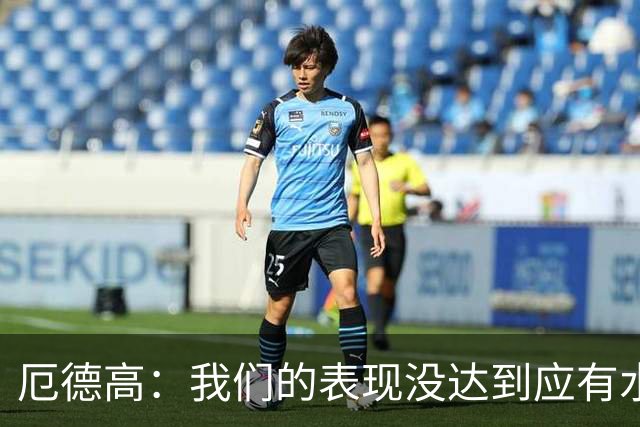 厄德高：我们的表现没达到应有水准，要争取在周末及时反弹