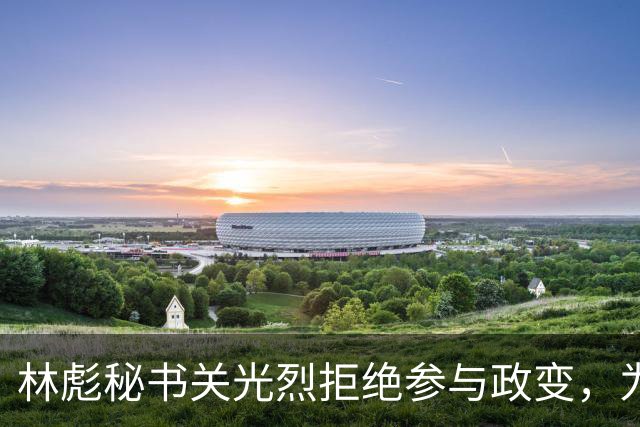 林彪秘书关光烈拒绝参与政变，为何仍被判刑10年？
