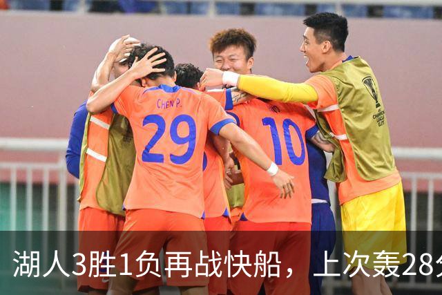 湖人3胜1负再战快船，上次轰28分之人还能续上吗