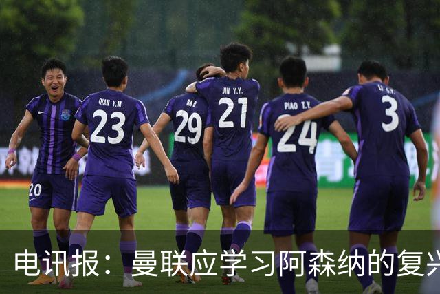 电讯报：曼联应学习阿森纳的复兴经验，清洗高薪球员并赋权主帅