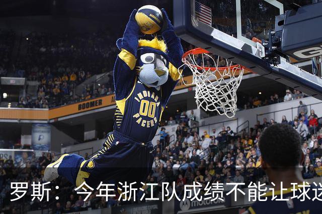 罗斯：今年浙江队成绩不能让球迷满意，我对此承担全部责任