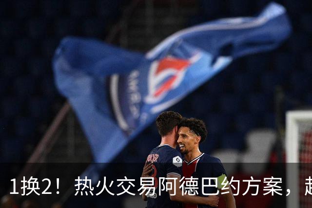 1换2！热火交易阿德巴约方案，超六中锋辅佐字母哥冲冠