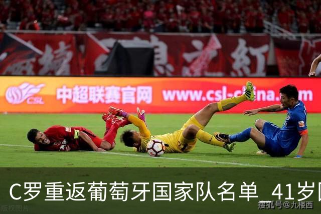 C罗重返葡萄牙国家队名单 41岁回归内幕揭秘